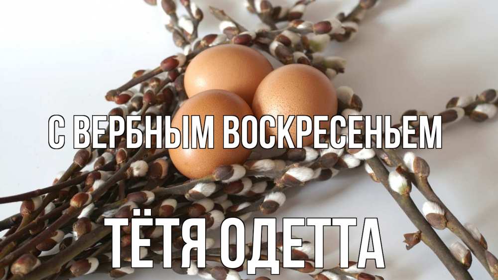 Открытка на каждый день с именем, Тётя-Одетта С вербным воскресеньем верба 1 Прикольная открытка с пожеланием онлайн скачать бесплатно 