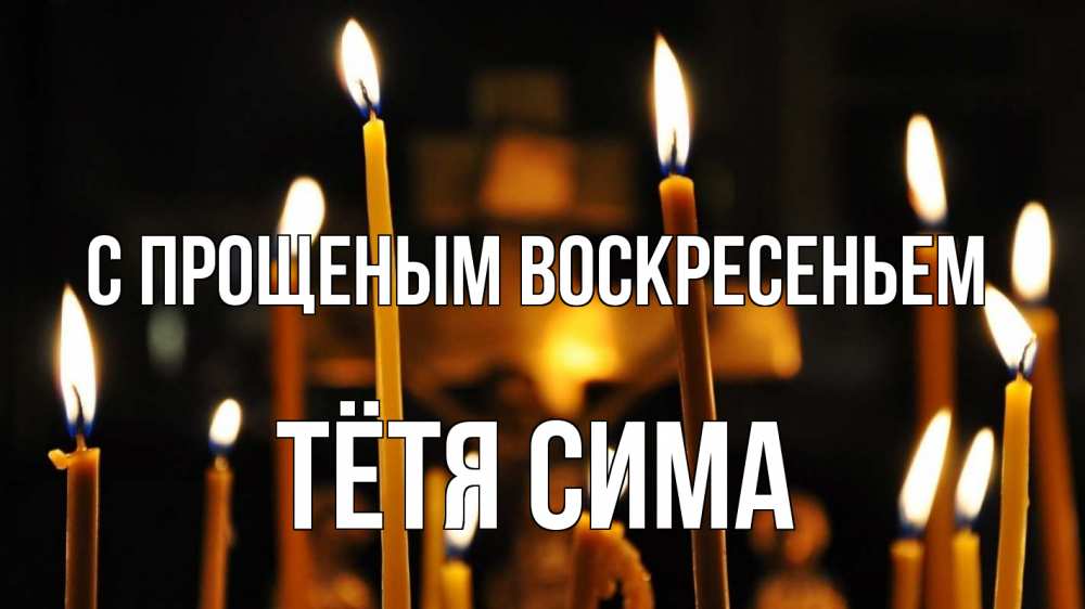 Открытка на каждый день с именем, Тётя-Сима С прощеным воскресеньем свечи Прикольная открытка с пожеланием онлайн скачать бесплатно 