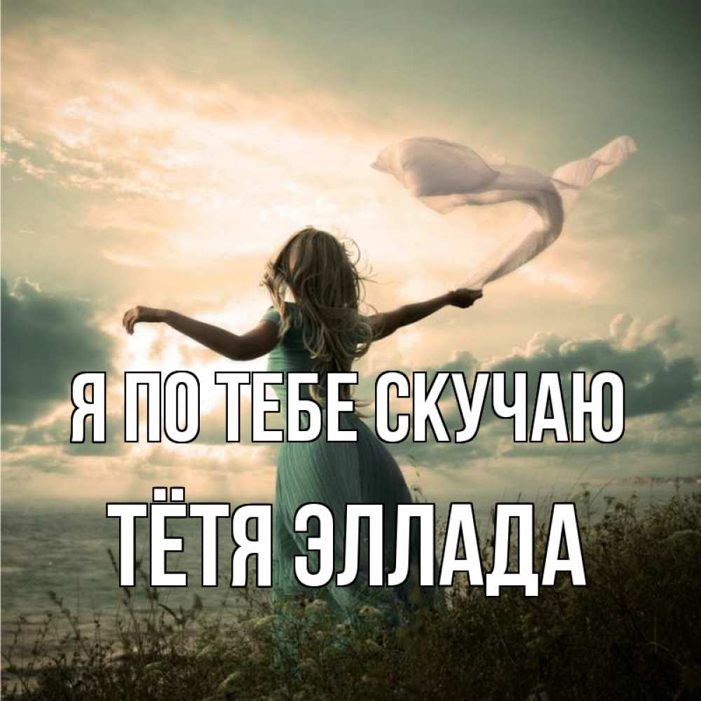 Открытка на каждый день с именем, Тётя-Эллада Я по тебе скучаю белый флаг Прикольная открытка с пожеланием онлайн скачать бесплатно 