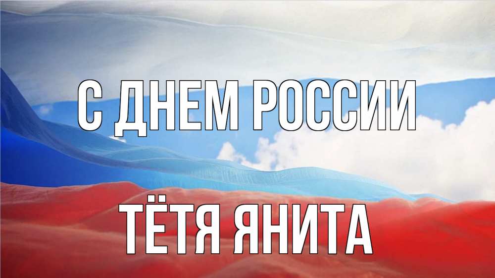 Открытка на каждый день с именем, Тётя-Янита С днем россии С днем России Прикольная открытка с пожеланием онлайн скачать бесплатно 