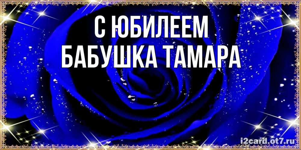 Открытка на каждый день с именем, Бабушка-Тамара С юбилеем голубые цветы в росе Прикольная открытка с пожеланием онлайн скачать бесплатно 