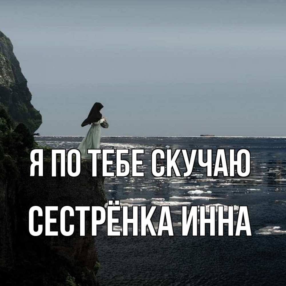 Открытка на каждый день с именем, Сестрёнка-Инна Я по тебе скучаю жду тебя или в монастырь Прикольная открытка с пожеланием онлайн скачать бесплатно 