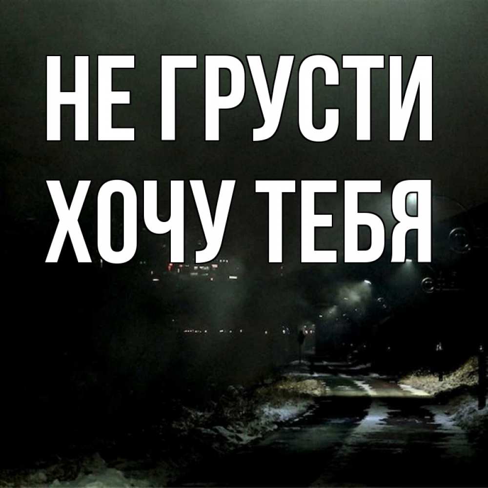 Картинка Не грусти, Хочу тебя