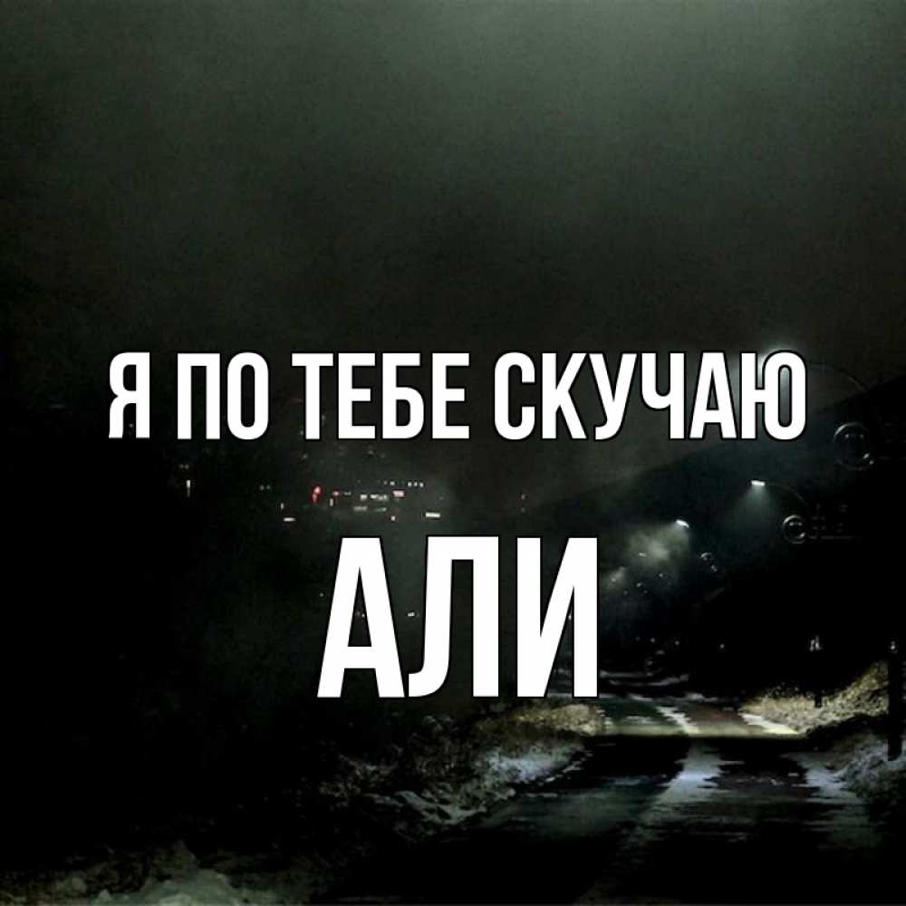Открытка на каждый день с именем, Али Я по тебе скучаю окраина города Прикольная открытка с пожеланием онлайн скачать бесплатно 