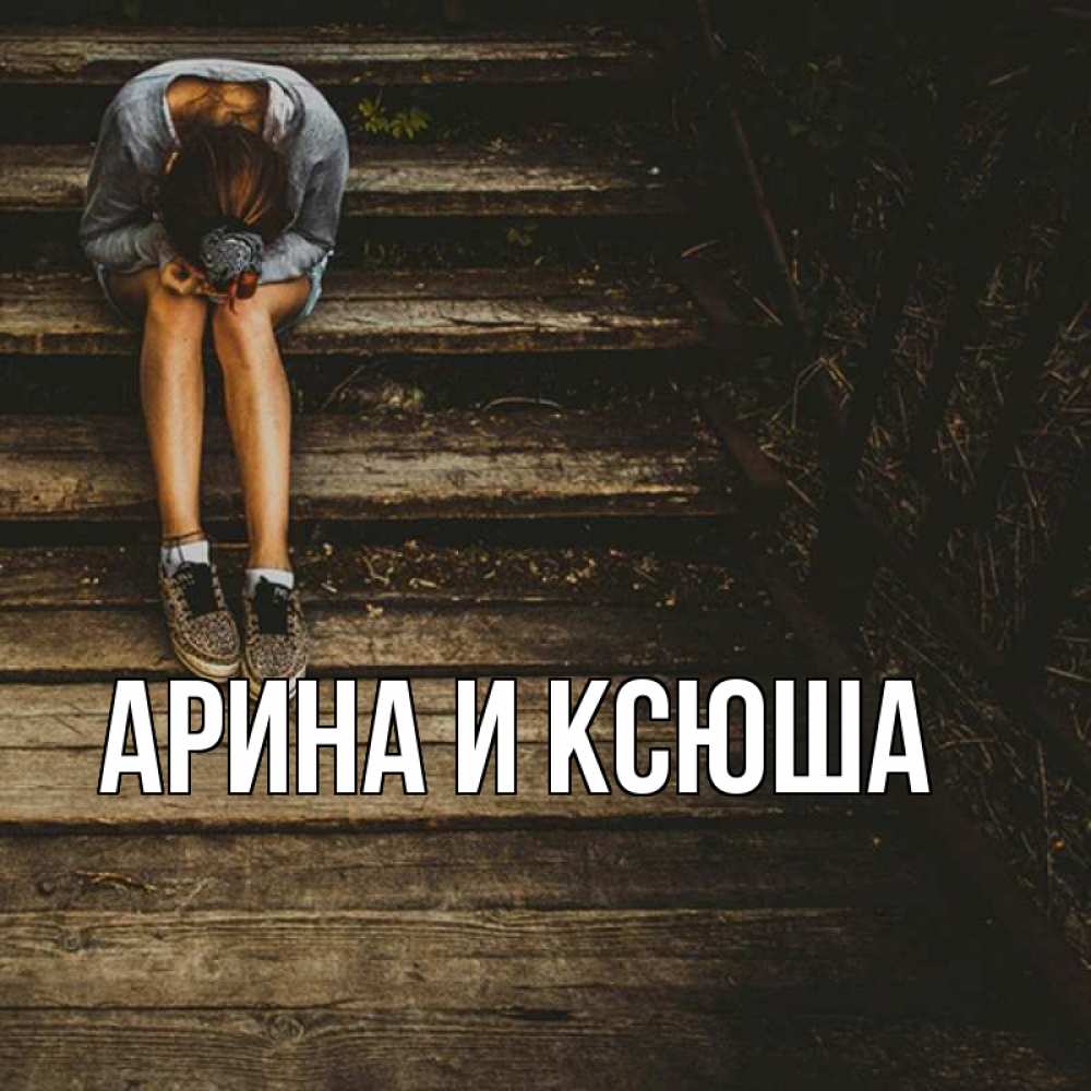 Открытка на каждый день с именем, Арина-и-Ксюша Главная грущу Прикольная открытка с пожеланием онлайн скачать бесплатно 