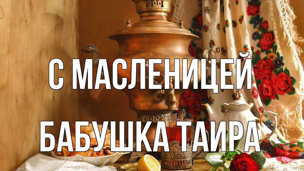 Открытка на каждый день с именем, Бабушка-Таира С масленицей масленица Прикольная открытка с пожеланием онлайн скачать бесплатно 