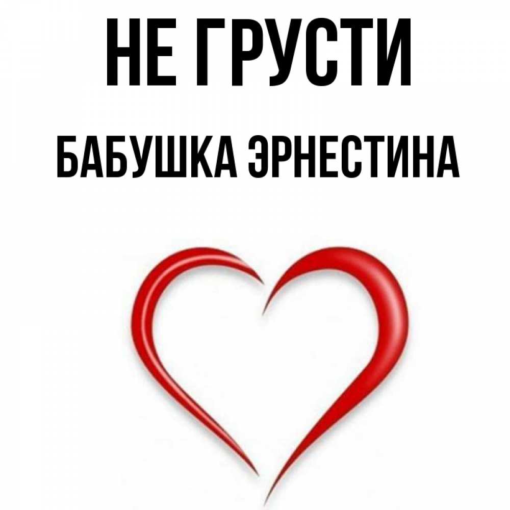 Открытка на каждый день с именем, Бабушка-Эрнестина Не грусти для любимой Прикольная открытка с пожеланием онлайн скачать бесплатно 