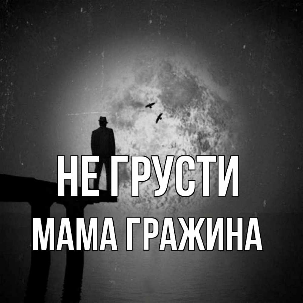 Открытка на каждый день с именем, Мама-Гражина Не грусти мужчина на мосту Прикольная открытка с пожеланием онлайн скачать бесплатно 