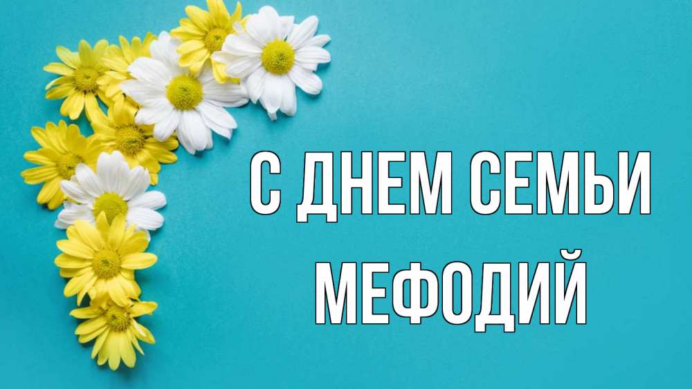 Открытка на каждый день с именем, Мефодий С днем семьи с днем семьи Прикольная открытка с пожеланием онлайн скачать бесплатно 