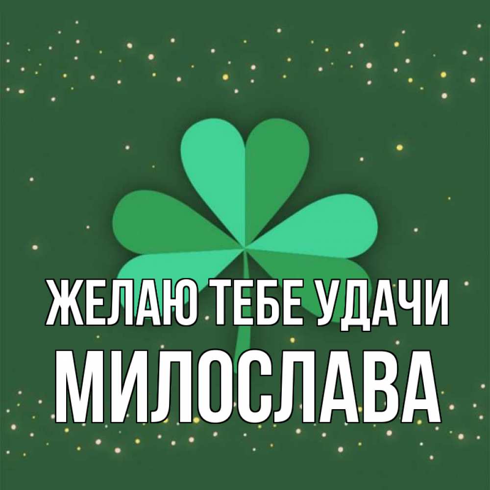 Открытка на каждый день с именем, Милослава Желаю тебе удачи лист клевера Прикольная открытка с пожеланием онлайн скачать бесплатно 