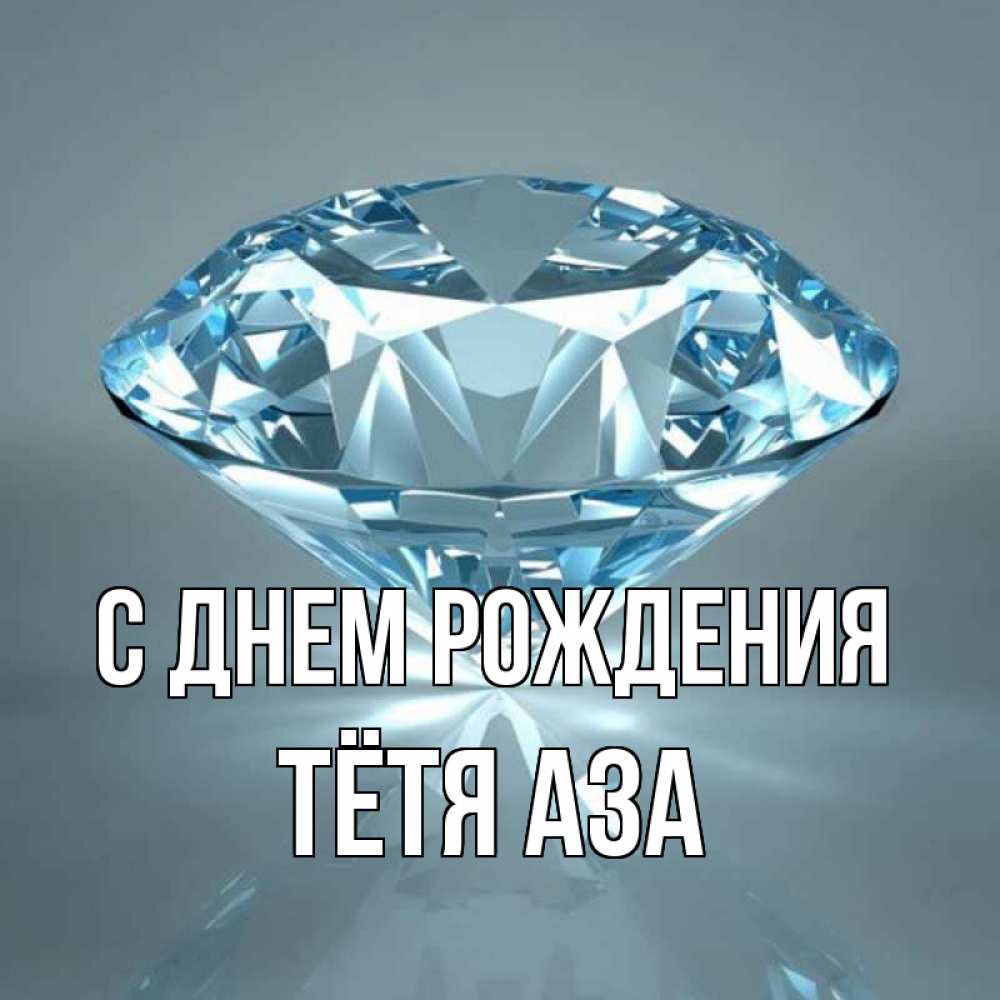 Открытка на каждый день с именем, Тётя-Аза С днем рождения с бриллиантом голубого цвета Прикольная открытка с пожеланием онлайн скачать бесплатно 