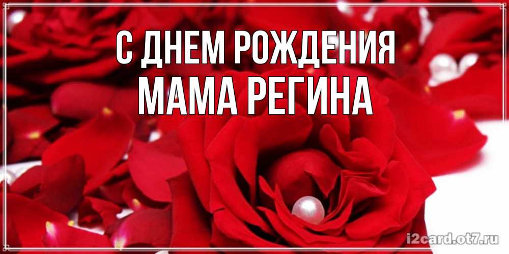 Открытка на каждый день с именем, Мама-Регина С днем рождения роза с жемчужиной на открытке для любимых Прикольная открытка с пожеланием онлайн скачать бесплатно 