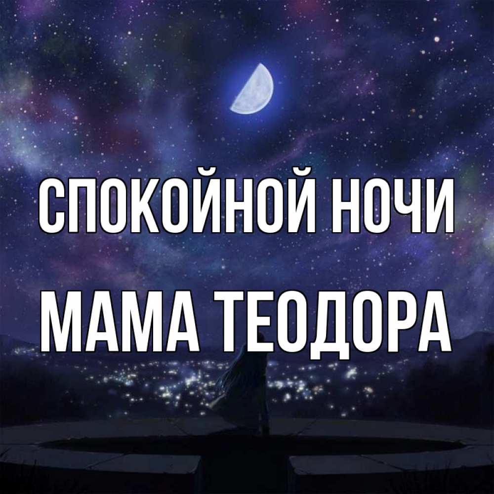 Открытка на каждый день с именем, Мама-Теодора Спокойной ночи набережная Прикольная открытка с пожеланием онлайн скачать бесплатно 