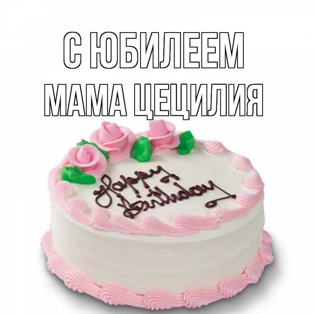 Открытка на каждый день с именем, Мама-Цецилия С юбилеем Розы Прикольная открытка с пожеланием онлайн скачать бесплатно 