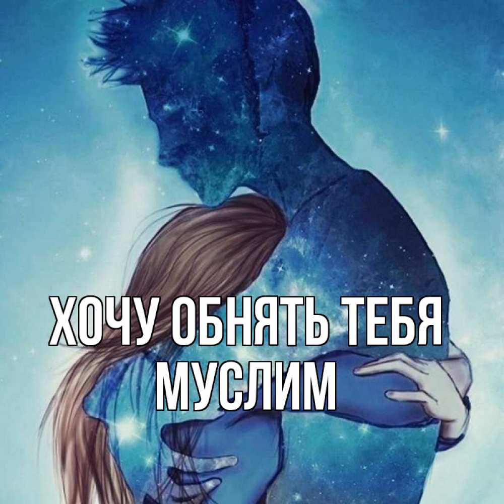 Открытка на каждый день с именем, Муслим Хочу обнять тебя абстракция Прикольная открытка с пожеланием онлайн скачать бесплатно 