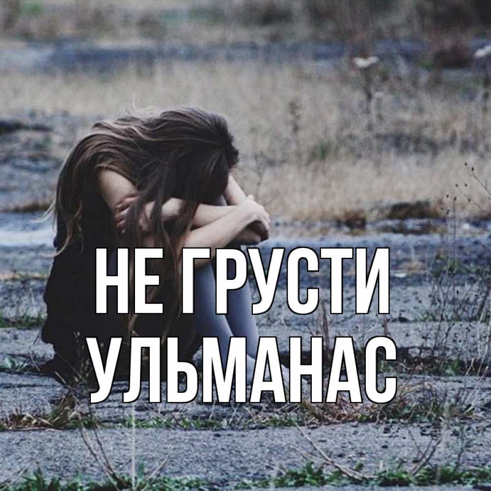 Открытка на каждый день с именем, Ульманас Не грусти длинные волосы и камни Прикольная открытка с пожеланием онлайн скачать бесплатно 