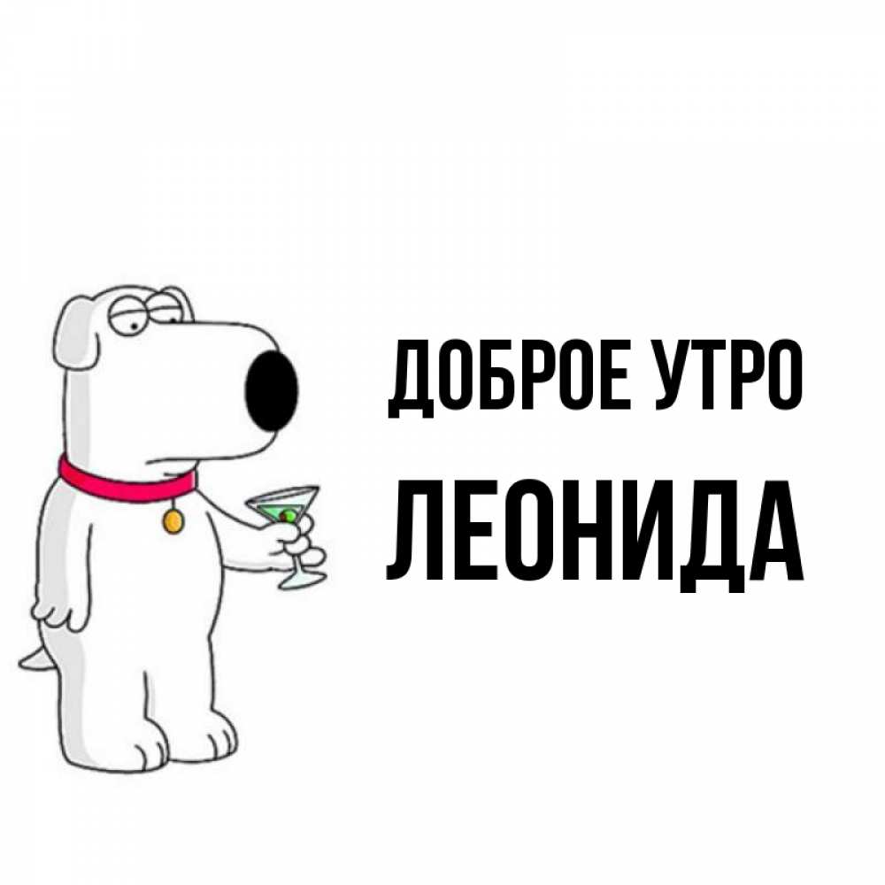 Открытка на каждый день с именем, Леонида Доброе утро герои мультфильмов белый пес Прикольная открытка с пожеланием онлайн скачать бесплатно 