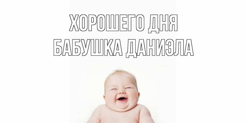 Открытка на каждый день с именем, Бабушка-Даниэла Хорошего дня открытка для поднятия настроения Прикольная открытка с пожеланием онлайн скачать бесплатно 