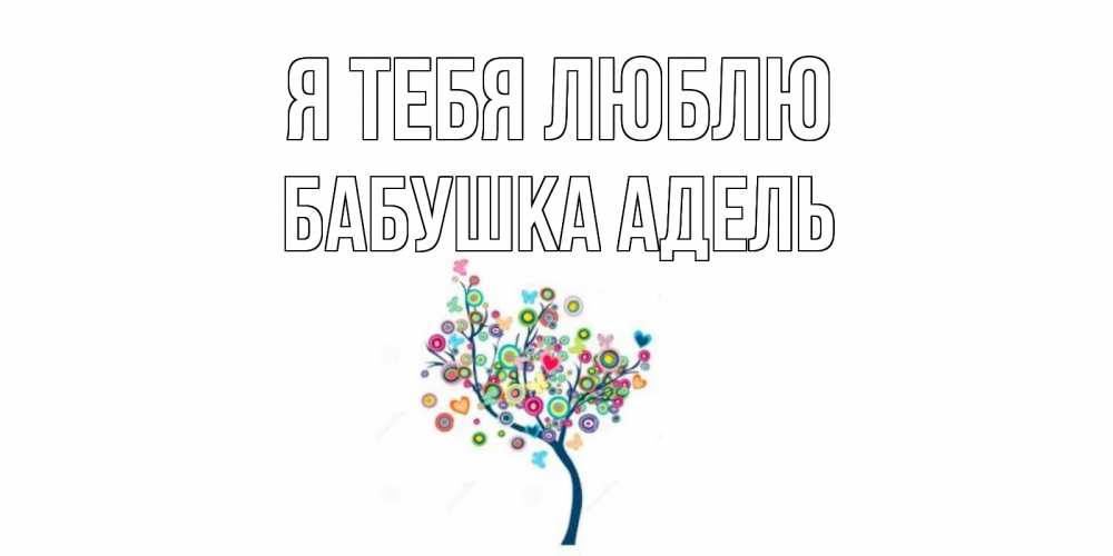 Открытка на каждый день с именем, Бабушка-Адель Я тебя люблю дерево Прикольная открытка с пожеланием онлайн скачать бесплатно 