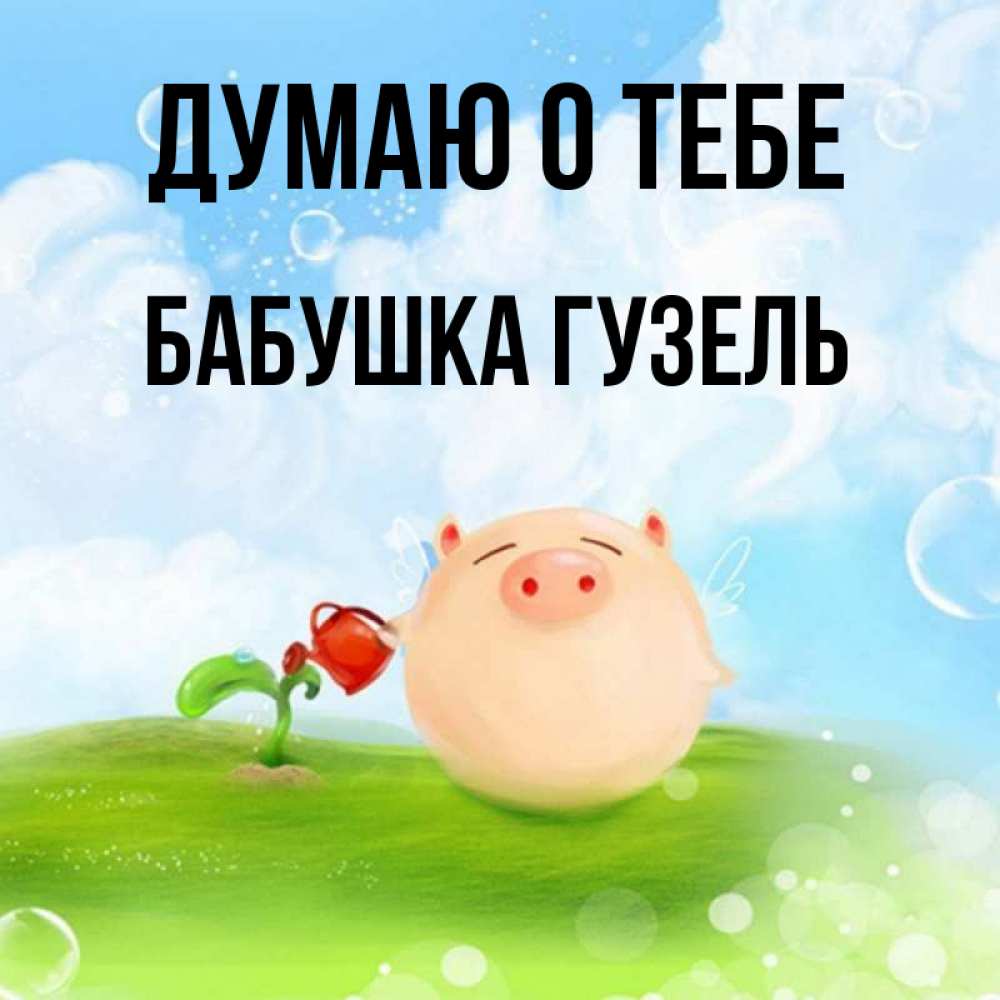 Открытка на каждый день с именем, Бабушка-Гузель Думаю о тебе позитивная свинюшка Прикольная открытка с пожеланием онлайн скачать бесплатно 