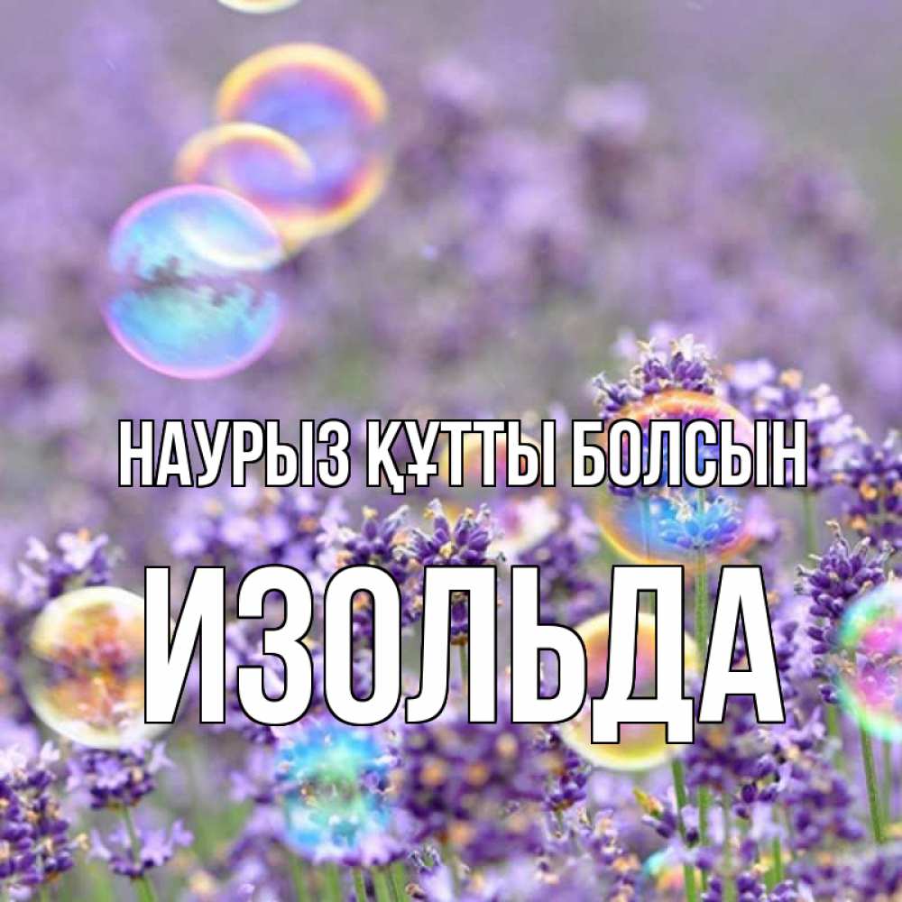 Открытка на каждый день с именем, Изольда Наурыз құтты болсын цветы Прикольная открытка с пожеланием онлайн скачать бесплатно 