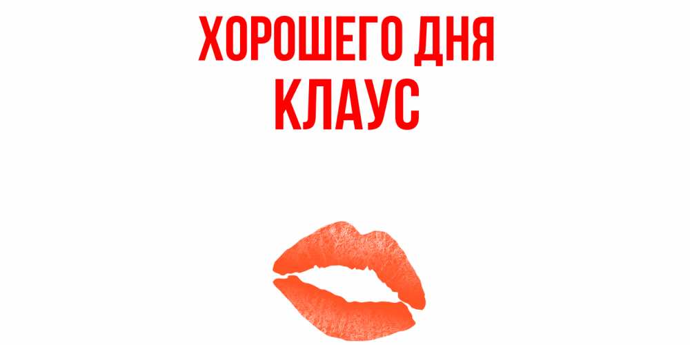 Открытка на каждый день с именем, Клаус Хорошего дня удачного дня с поцелуем Прикольная открытка с пожеланием онлайн скачать бесплатно 