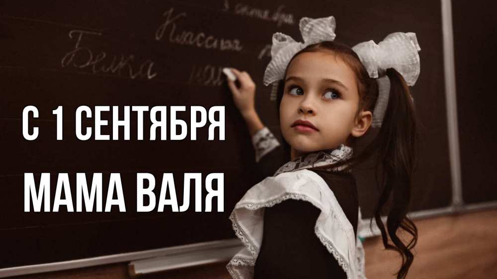 Открытка на каждый день с именем, Мама-Валя С 1 сентября 1 сентября Прикольная открытка с пожеланием онлайн скачать бесплатно 