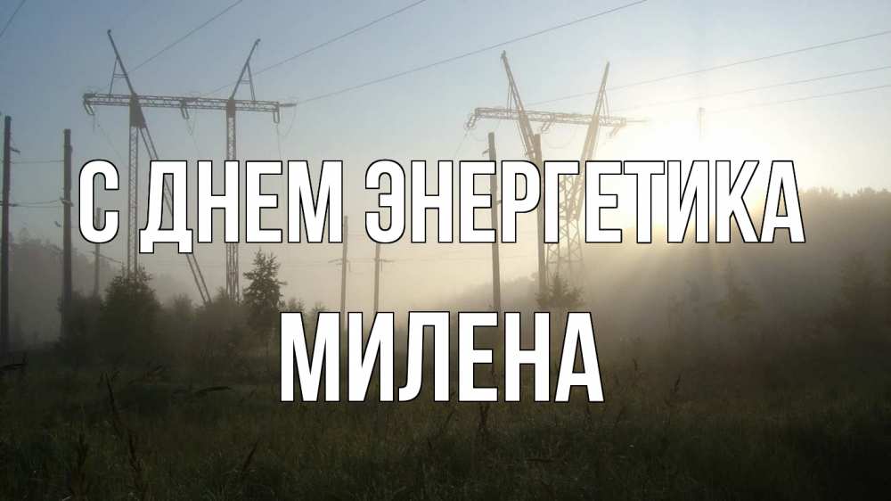 Открытка на каждый день с именем, Милена С днем энергетика ЛЭП Прикольная открытка с пожеланием онлайн скачать бесплатно 