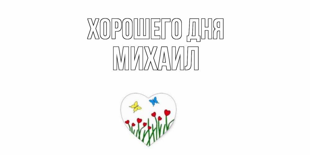 Открытка на каждый день с именем, Михаил Хорошего дня позитив Прикольная открытка с пожеланием онлайн скачать бесплатно 