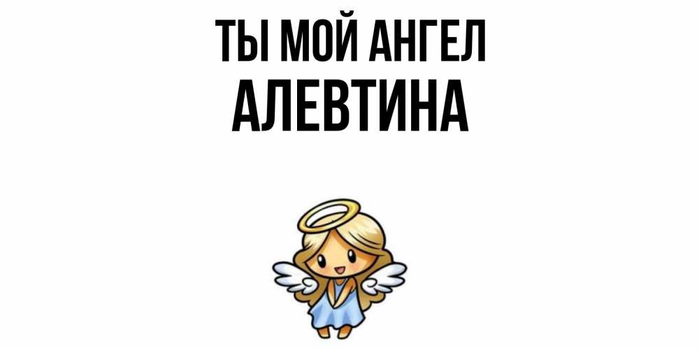 Открытка на каждый день с именем, Алевтина Ты мой ангел ангел Прикольная открытка с пожеланием онлайн скачать бесплатно 