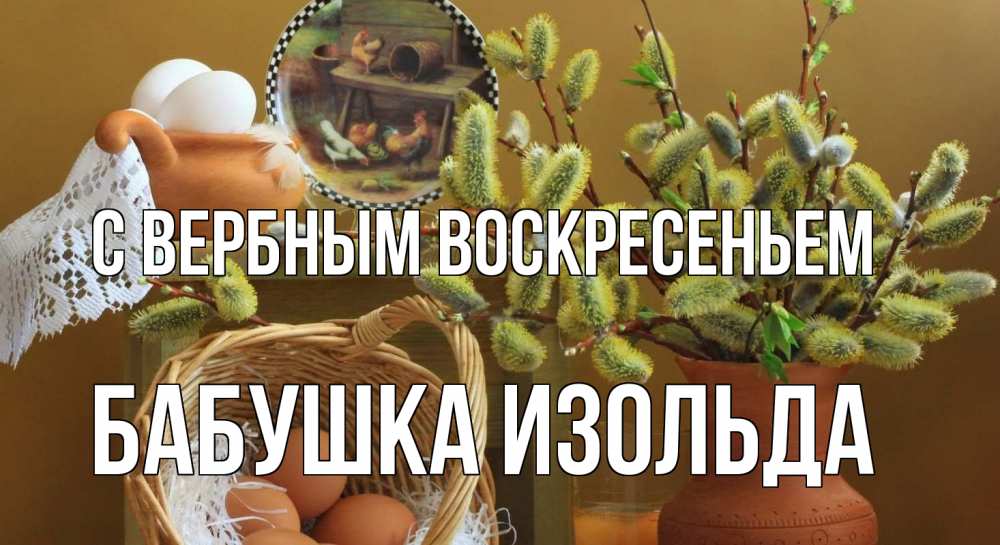 Открытка на каждый день с именем, Бабушка-Изольда С вербным воскресеньем верба 2 Прикольная открытка с пожеланием онлайн скачать бесплатно 