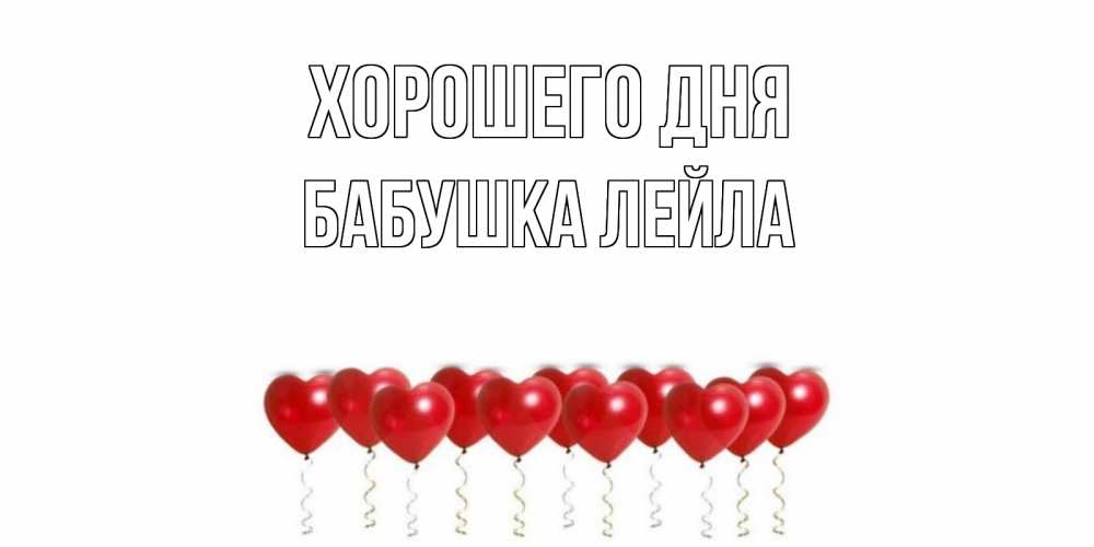 Открытка на каждый день с именем, Бабушка-Лейла Хорошего дня пожелание прекрасного дня Прикольная открытка с пожеланием онлайн скачать бесплатно 