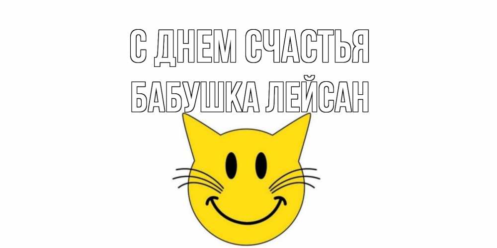 Открытка на каждый день с именем, Бабушка-Лейсан С днем счастья кот, улыбка Прикольная открытка с пожеланием онлайн скачать бесплатно 