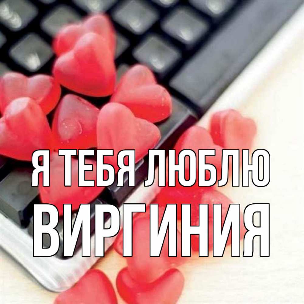 Открытка на каждый день с именем, Виргиния Я тебя люблю конфеты в виде сердец Прикольная открытка с пожеланием онлайн скачать бесплатно 