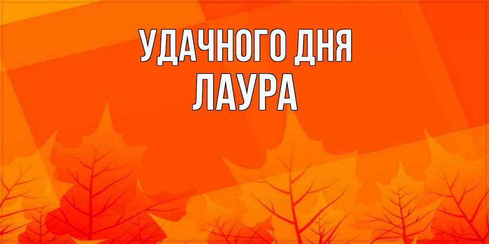 Открытка на каждый день с именем, Лаура Удачного дня осеннее настроение Прикольная открытка с пожеланием онлайн скачать бесплатно 
