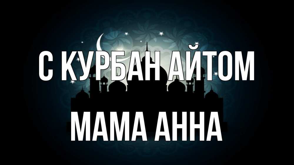 Открытка на каждый день с именем, Мама-Анна С курбан айтом мечеть Прикольная открытка с пожеланием онлайн скачать бесплатно 