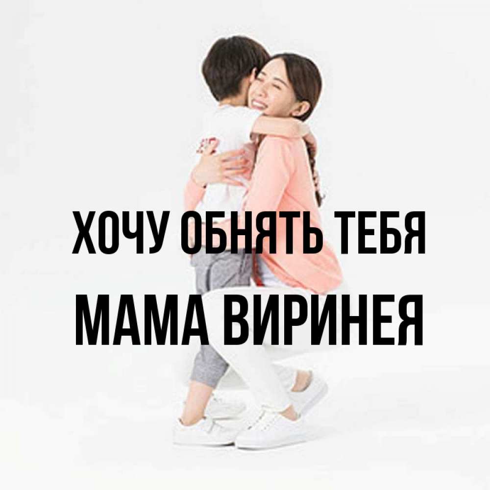 Открытка на каждый день с именем, Мама-Виринея Хочу обнять тебя соскучилась по сыну Прикольная открытка с пожеланием онлайн скачать бесплатно 