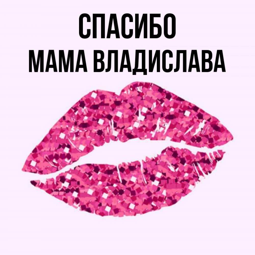 Открытка на каждый день с именем, Мама-Владислава Спасибо благодарю губы с блестками Прикольная открытка с пожеланием онлайн скачать бесплатно 