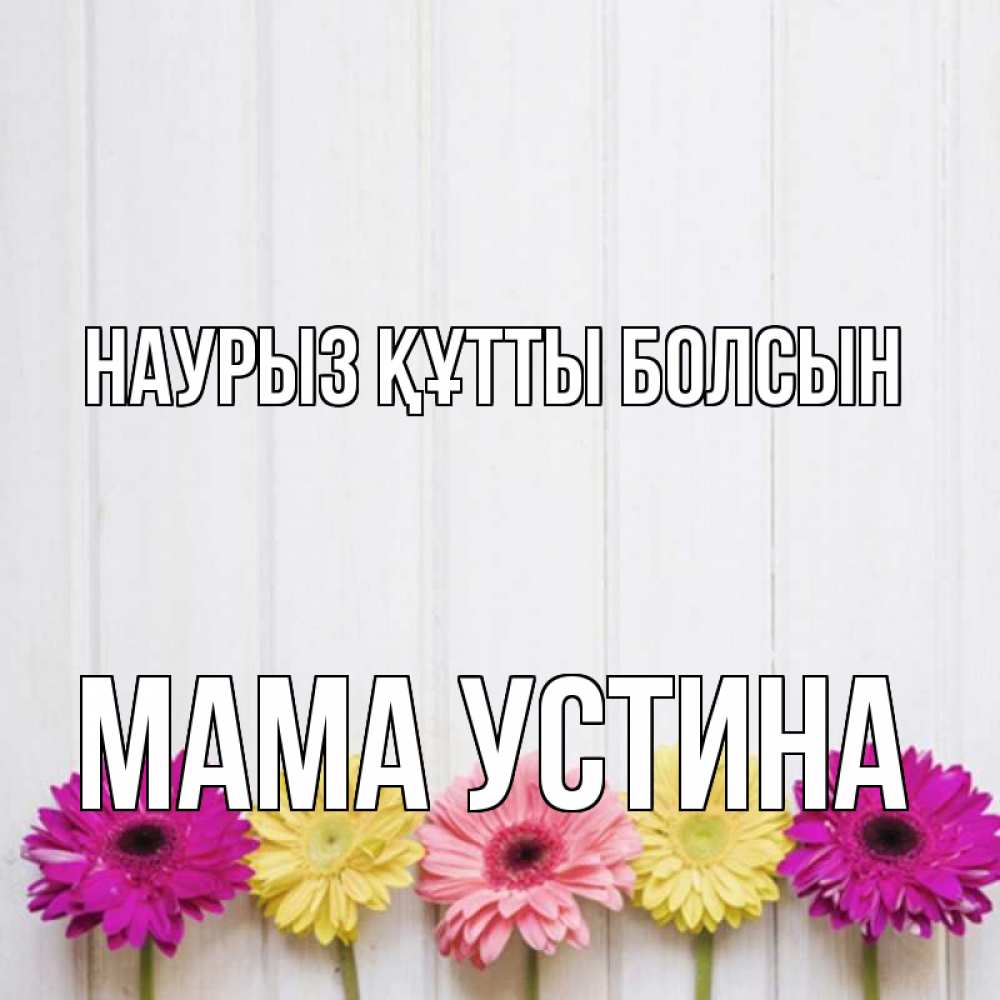 Открытка на каждый день с именем, Мама-Устина Наурыз құтты болсын женщинам 1 Прикольная открытка с пожеланием онлайн скачать бесплатно 