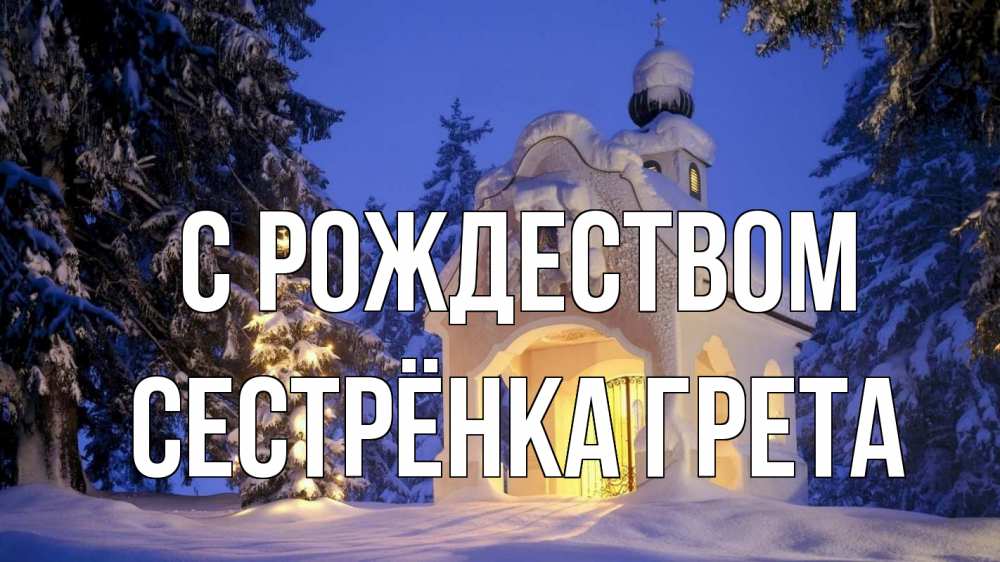 Открытка на каждый день с именем, Сестрёнка-Грета С рождеством часовня Прикольная открытка с пожеланием онлайн скачать бесплатно 