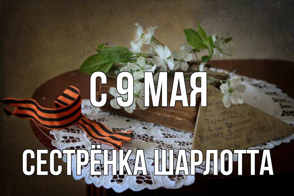 Открытка на каждый день с именем, Сестрёнка-Шарлотта С 9 мая 9 мая Прикольная открытка с пожеланием онлайн скачать бесплатно 