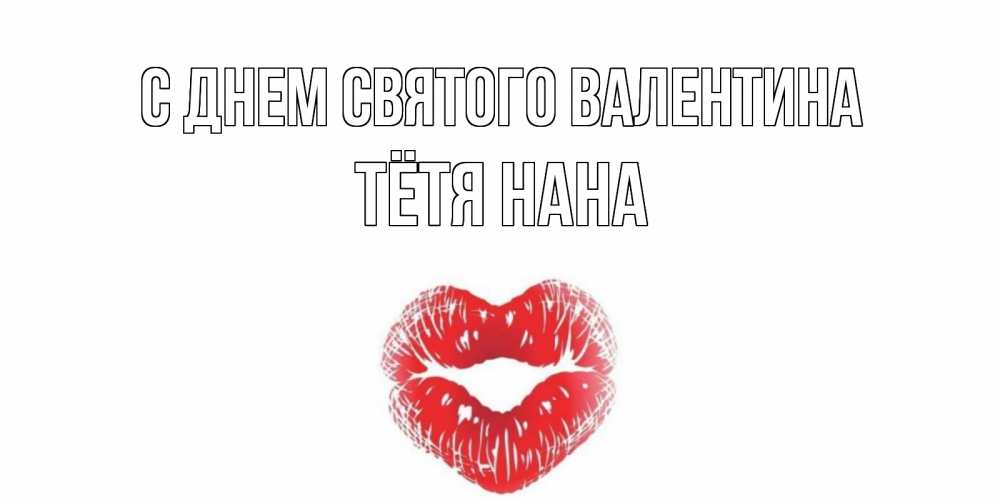 Открытка на каждый день с именем, Тётя-Нана С днем Святого Валентина валентинка с губками на день всех влюбленных Прикольная открытка с пожеланием онлайн скачать бесплатно 