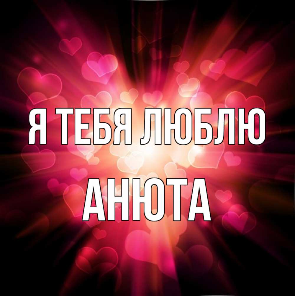 Открытка на каждый день с именем, Анюта Я тебя люблю рамочка 1 Прикольная открытка с пожеланием онлайн скачать бесплатно 