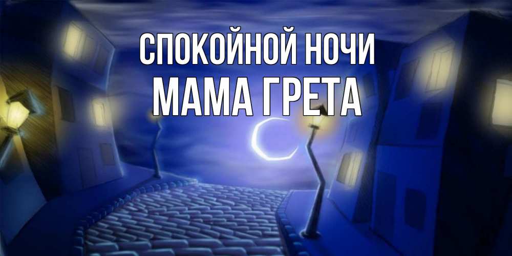 Открытка на каждый день с именем, Мама-Грета Спокойной ночи сладких снов ночному городу Прикольная открытка с пожеланием онлайн скачать бесплатно 