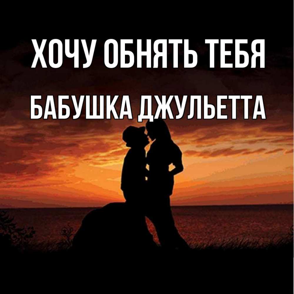 Открытка на каждый день с именем, Бабушка-Джульетта Хочу обнять тебя парень и девушка и оранжевое небо Прикольная открытка с пожеланием онлайн скачать бесплатно 