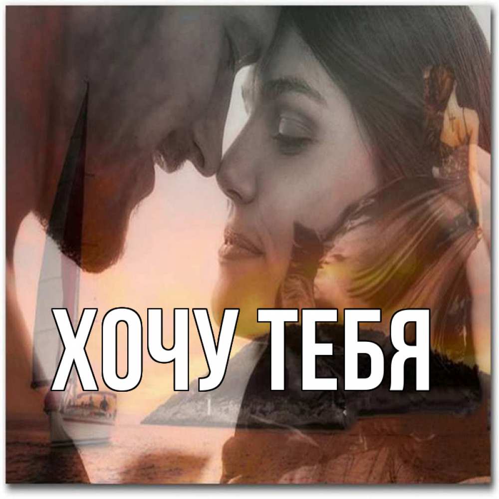 Открытка на каждый день с именем, Хочу-тебя Главная возлюбленные Прикольная открытка с пожеланием онлайн скачать бесплатно 