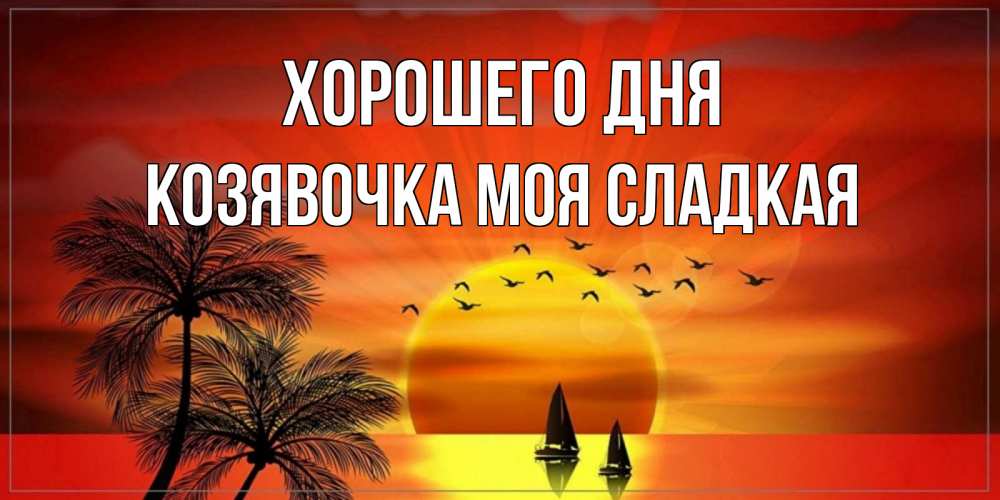 Открытка с именем, Козявочка моя сладкая, Хорошего дня
