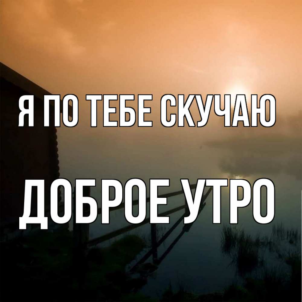 Открытки скучаю с добрым утром