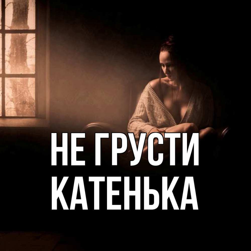 Открытка с именем, Катенька, Не грусти