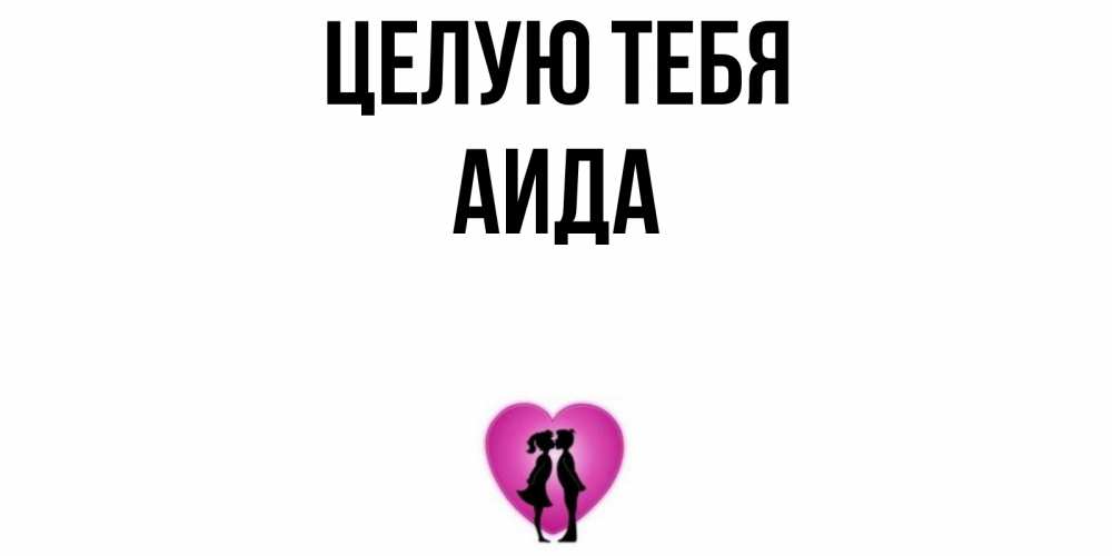 Открытка на каждый день с именем, Аида Целую тебя поцелуй Прикольная открытка с пожеланием онлайн скачать бесплатно 
